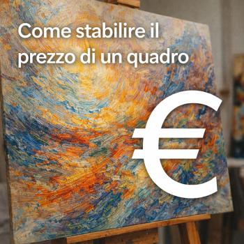 Come stabilire il prezzo di un quadro: guida pratica